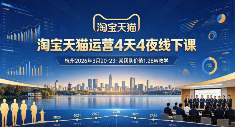 【精】淘宝天猫运营4天4夜杭州2026年3月20-23线下课,某团队价值1.28W的教学 【精】淘宝天猫运营4天4夜杭州2026年3月20-23线下课,某团队价值1.28W的教学