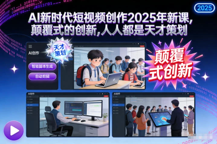 【精】AI新时代短视频创作2025年新课，颠覆式的创新，人人都是天才策划 | 资源下载 - 知行客网赚项目-副业赚钱-互联网创业-资源整合知行客