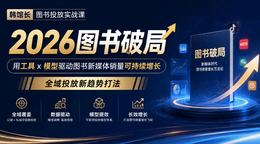 【精】韩馆长图书投放实战课｜2026图书破局，用工具x模型驱动图书新媒体销量可持续增长，全域投放新趋势打法-知行客