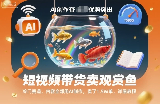 短视频带货卖观赏鱼，冷门赛道，内容全部用AI制作，卖了1.5W单，详细教程 | 资源下载 - 知行客网赚项目-副业赚钱-互联网创业-资源整合知行客