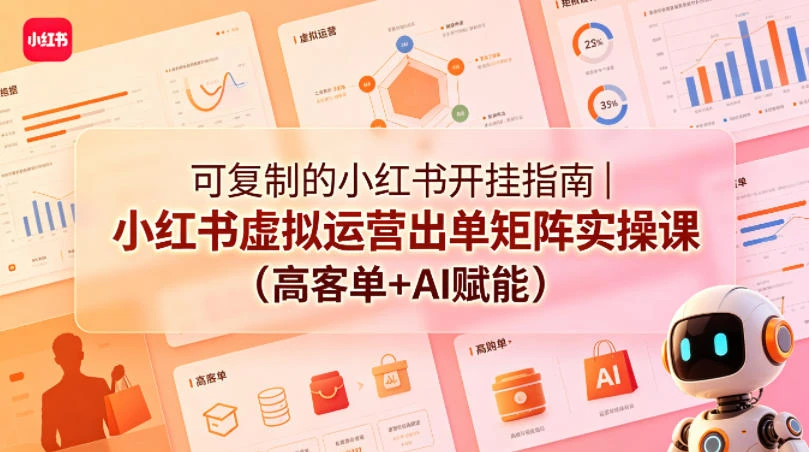 【精】可复制的小红书开挂指南|小红书虚拟运营出单矩阵实操课(高客单+AI赋能) 【精】可复制的小红书开挂指南|小红书虚拟运营出单矩阵实操课(高客单+AI赋能)