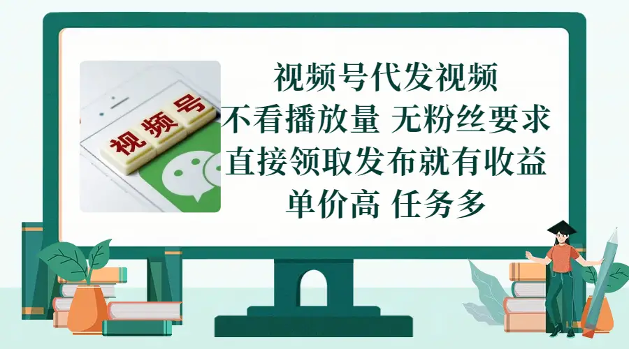 视频号代发视频，无需做视频，无需写文案，不看播放量，无粉丝要求，直接领取发布就有收益，单价高，任务多网赚项目-副业赚钱-互联网创业-资源整合知行客