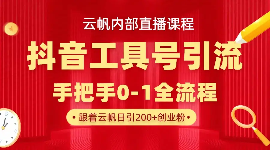 【云帆内部直播课】抖音工具号引流玩法，单号单日引300+精准创业粉网赚项目-副业赚钱-互联网创业-资源整合知行客