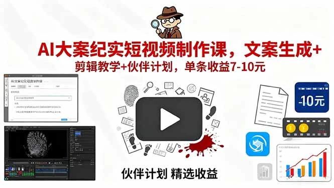 【精】AI大案纪实短视频制作课，文案生成+剪辑教学+伙伴计划，单条收益7-10元网赚项目-副业赚钱-互联网创业-资源整合知行客