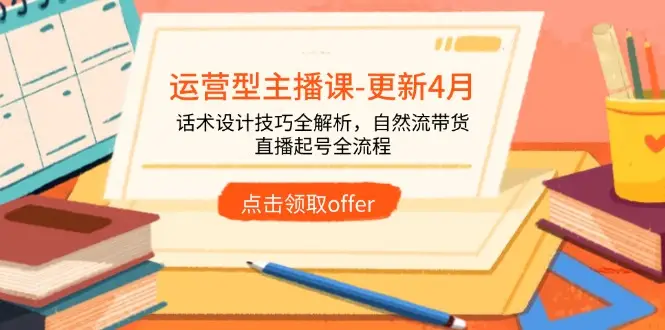 运营型主播课-更新4月，话术设计技巧全解析，自然流带货，直播起号全流程 | 资源下载 - 知行客网赚项目-副业赚钱-互联网创业-资源整合知行客