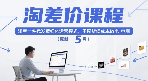 【精】淘差价课程，淘宝一件代发精细化运营模式，不囤货低成本做电商(更新10月) | 资源下载 - 知行客网赚项目-副业赚钱-互联网创业-资源整合知行客
