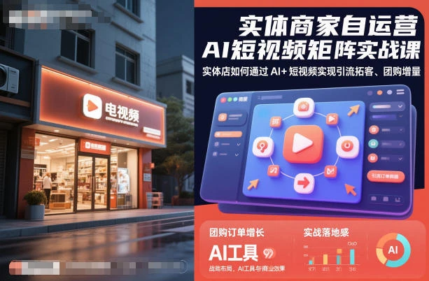 【精】实体商家自运营AI短视频矩阵实战课，实体店如何通过AI+短视频实现引流拓客、团购增量网赚项目-副业赚钱-互联网创业-资源整合知行客