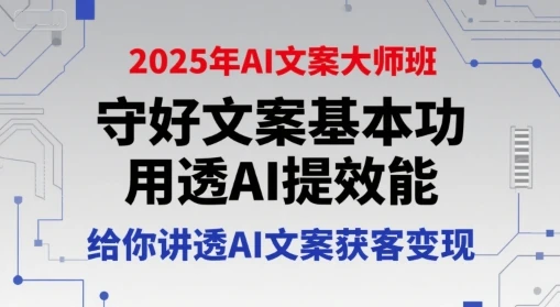 【精】2025年AI文案大师班,守好文案基本功,用透AI提效能,给你讲透AI文案获客变现 【精】2025年AI文案大师班,守好文案基本功,用透AI提效能,给你讲透AI文案获客变现