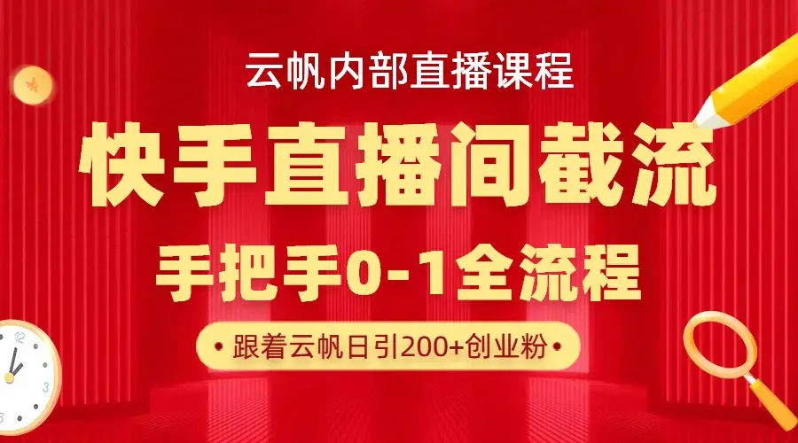 云帆内部直播课·快手直播间截流玩法，日引100+创业粉 | 资源下载 - 知行客网赚项目-副业赚钱-互联网创业-资源整合知行客