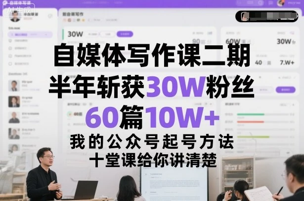 【精】自媒体写作课二期，半年斩获30W粉丝，60篇10W+，我的公众号起号方法论，十堂课给你讲清楚网赚项目-副业赚钱-互联网创业-资源整合知行客