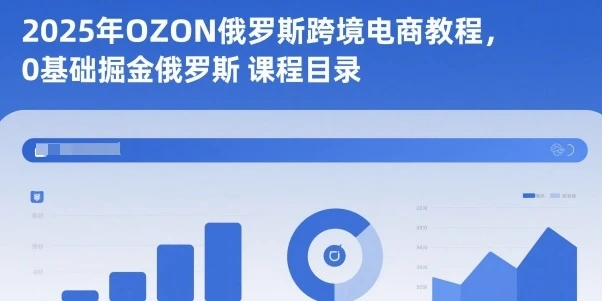 【精】2025年OZON俄罗斯跨境电商教程，0基础掘金俄罗斯网赚项目-副业赚钱-互联网创业-资源整合知行客