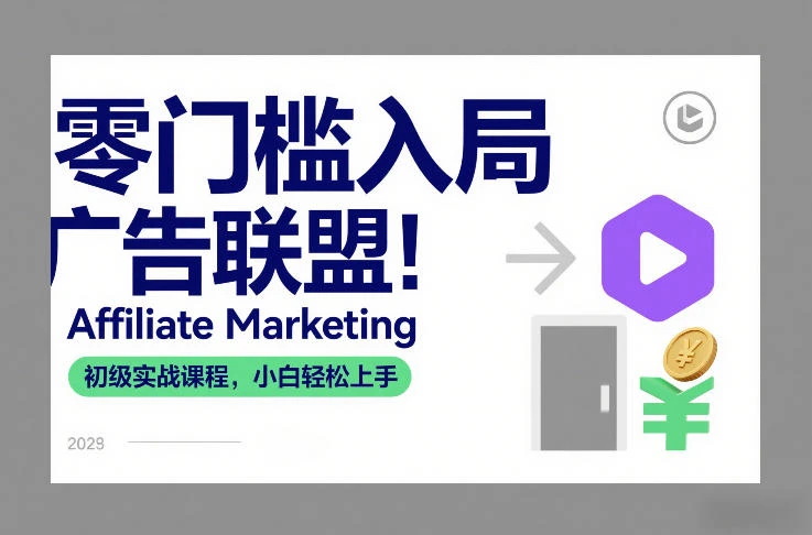 【精】零门槛入局广告联盟！Affiliate Marketing初级实战课程，小白轻松上手网赚项目-副业赚钱-互联网创业-资源整合知行客