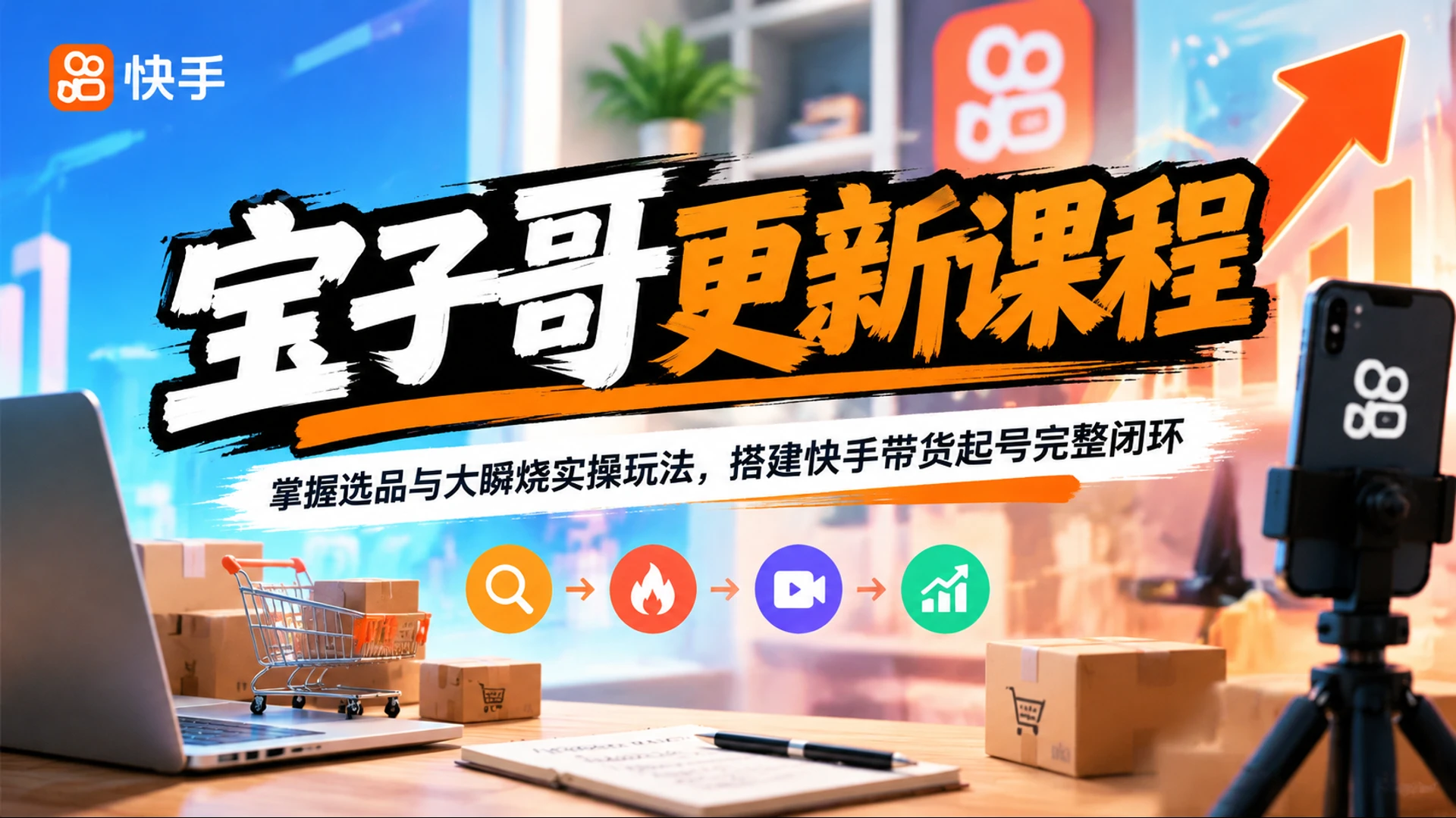 【精】宝子哥更新课程，掌握选品与大瞬烧实操玩法，搭建快手带货起号完整闭环-知行客