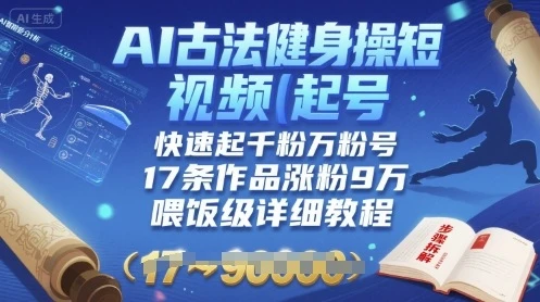 AI古法健身操短视频起号，快速起千粉万粉号，17条作品涨粉9W(喂饭级详细教程) | 资源下载 - 知行客网赚项目-副业赚钱-互联网创业-资源整合知行客