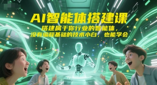 【精】AI智能体搭建课,搭建属于你行业的智能体,没有编程基础的技术小白,也能学会 【精】AI智能体搭建课,搭建属于你行业的智能体,没有编程基础的技术小白,也能学会