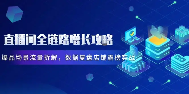 直播间全链路增长攻略,爆品场景流量拆解,数据复盘店铺霸榜实战 直播间全链路增长攻略,爆品场景流量拆解,数据复盘店铺霸榜实战
