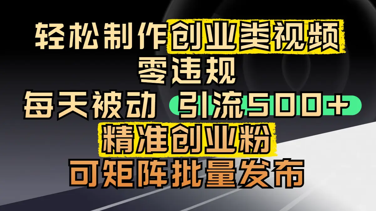 轻松制作创业类视频，零违规，每天被动引流 500 + 精准创业粉，可矩阵批量发布网赚项目-副业赚钱-互联网创业-资源整合知行客
