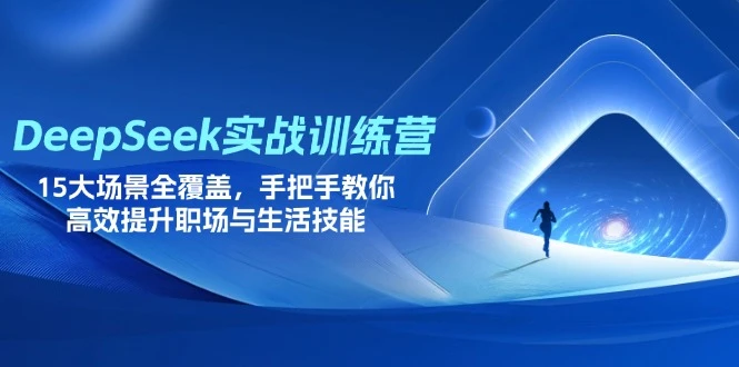 【精】DeepSeek实战训练营，15大场景全覆盖，手把手教你高效提升职场与生活技能-知行客
