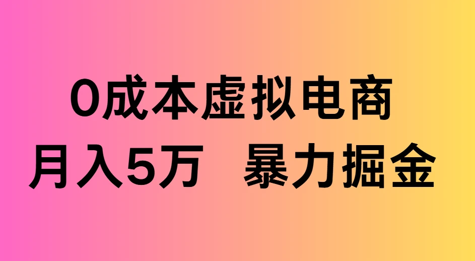 0成本虚拟电商,月入5万 暴力掘金 0成本虚拟电商,月入5万 暴力掘金
