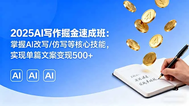 【精】2025AI写作掘金速成班：掌握AI改写/仿写等核心技能，实现单篇文案变现500+网赚项目-副业赚钱-互联网创业-资源整合知行客