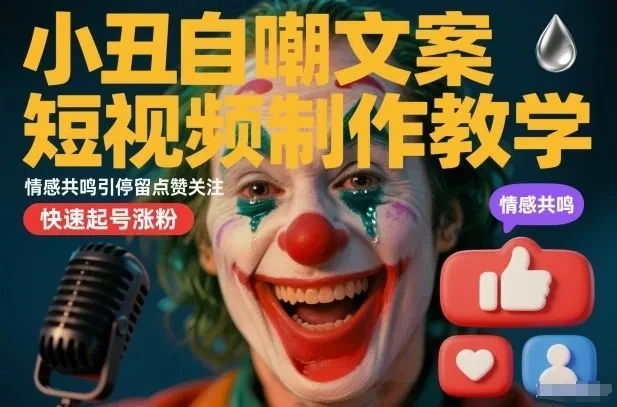 小丑自嘲文案短视频制作教学，情感共鸣引停留点赞关注，快速起号涨粉 | 资源下载 - 知行客网赚项目-副业赚钱-互联网创业-资源整合知行客