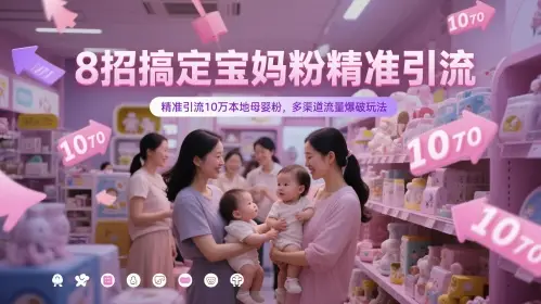 8招搞定宝妈粉精准引流，精准引流10万本地母婴粉，多渠道流量爆破玩法网赚项目-副业赚钱-互联网创业-资源整合知行客