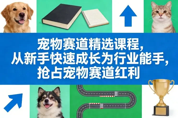 【精】宠物赛道精选课程 从新手快速成长为行业能手 抢占宠物赛道红利网赚项目-副业赚钱-互联网创业-资源整合知行客